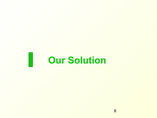 Our Solution




               8
 
