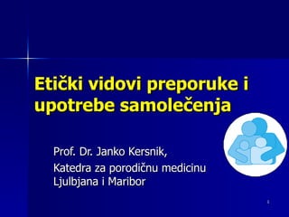 Etički vidovi preporuke i upotrebe samolečenja   Prof. Dr. Janko Kersnik, Katedra za porodičnu medicinu Ljulbjana i Maribor 