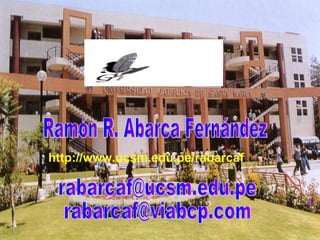 Ramón R. Abarca Fernández http://www.ucsm.edu.pe/rabarcaf [email_address] rabarcaf@viabcp.com  