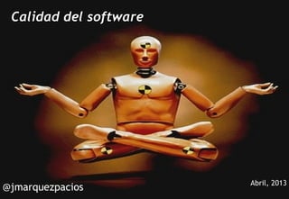 Calidad del software




              La carrera de informática tras la Universidad




                                                              Abril, 2013
@jmarquezpacios                 1
 