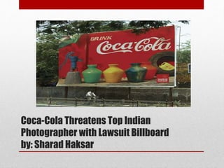 Coca-Cola Threatens Top Indian
Photographer with Lawsuit Billboard
by: Sharad Haksar
 