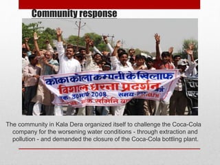 Community response
The community in Kala Dera organized itself to challenge the Coca-Cola
company for the worsening water conditions - through extraction and
pollution - and demanded the closure of the Coca-Cola bottling plant.
 