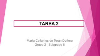 TAREA 2
María Collantes de Terán Doñoro
Grupo 2 Subgrupo 6
 