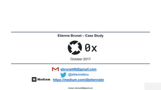 Contact: ebrunet40@gmail.com
Etienne Brunet – Case Study
October 2017
ebrunet40@gmail.com
@etiennebru
https://medium.com/@etiennebr
 