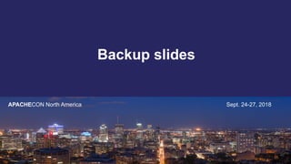 Backup slides
APACHECON North America Sept. 24-27, 2018
46
 