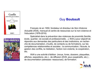 Guy Boubault
Français né en 1950, fondateur et directeur de Non-Violence
Actualité (NVA), mensuel et centre de ressources ...