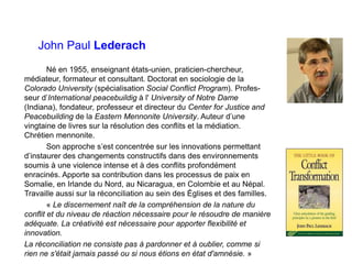 John Paul Lederach
Né en 1955, enseignant états-unien, praticien-chercheur,
médiateur, formateur et consultant. Doctorat e...