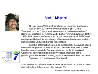 Michel Mégard
Suisse, né en 1955, mathématicien-développeur à mi-temps.
Actif au sein du ‘Service civil international’ (SC...