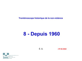 Trombinoscope historique de la non-violence
8 - Depuis 1960
É. G. - 07.02.2022
 