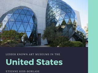 United States
LESSER KNOWN ART MUSEUMS IN THE
ETIENNE KISS-BORLASE
 