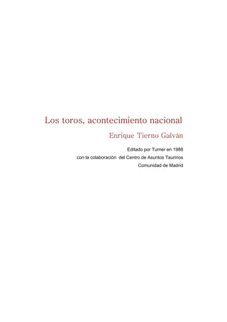 Los toros, acontecimiento nacional
Enrique Tierno Galván
Editado por Turner en 1988
con la colaboración del Centro de Asuntos Taurinos
Comunidad de Madrid
 