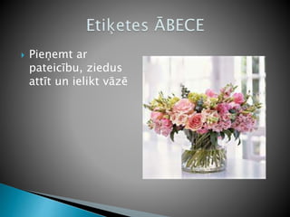  Pieņemt ar
pateicību, ziedus
attīt un ielikt vāzē
 