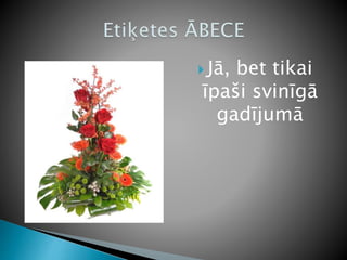  Jā, bet tikai
īpaši svinīgā
gadījumā
 