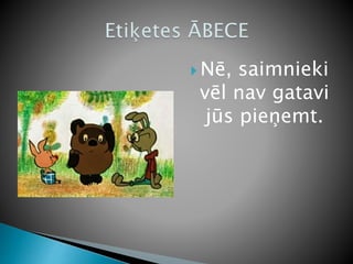 Nē, saimnieki
vēl nav gatavi
jūs pieņemt.
 