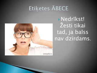  Nedrīkst!
Žesti tikai
tad, ja balss
nav dzirdams.
 
