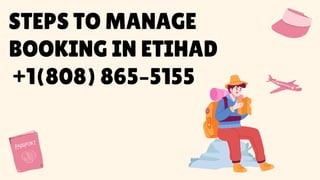 STEPS TO MANAGE
BOOKING IN ETIHAD
+1(808) 865–5155
 