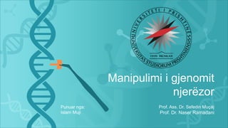 Manipulimi i gjenomit
njerëzor
Prof. Ass. Dr. Sefedin Muçaj
Prof. Dr. Naser Ramadani
Punuar nga:
Islam Muji
 