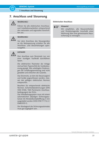 Technische Änderungen und Irrtümer vorbehalten.
24
60WDAC-System Wohnungslüftung mit System
6. Montage
ACHTUNG!
Dübel und Schrauben entsprechend der
Beschaffenheit der Wand auswählen.
Hinweis:
Das Abkanten/Abwinkeln der Befesti-
gungswinkel in einem Schraubstock
wird empfohlen.
200
2
Fenster
00
1
2
3
27. Die bauseitig abgekanteten Befestigungswin-
kel 1 und 2 werden mit einem Abstand von
200 mm vom offenen Stirnbereich (Luftein-
tritts- und Luftaustrittsöffnung) oberhalb und
unterhalb des Laibungskanals montiert.
Befestigungswinkel 3 wird im mittleren seit-
lichen, geschlossenen Stirnbereich des Lai-
bungskanals montiert.
28. Bauverschlussplatte ganz in das Laibungsele-
ment einführen. Bei Erfordernis kann die Bau-
verschlussplatte auf das Maß = Vorderkante
fertig Fassade + 50 mm gekürzt werden.
Hinweis:
Der Laibungskanal ist bauseits mit
 20 mm Wärmedämmung überde-
ckend zu isolieren.
29. Nach Abschluss der Fassadenarbeiten und Fer-
tigstellung der dezentralen Lüftung ‚raumsei-
tig‘ entfernen Sie die Bauverschlussplatte aus
dem Laibungskanal.
Kondensat-
zunge
anzeichnen
30. Zum Anzeichnen der Anschraubpunkte des
Wandgitters, führen Sie die Kondensatzun-
ge durch die untere horizontale Öffnung des
Wandgitters.
Markieren Sie die Anschraubpunkte.
Hinweis:
Zur Befestigung in Wärmedämmver-
bundsystemen werden Dämmstoff-
dübel empfohlen.
Bild 6.28
Bild 6.26
Bild 6.27
Bild 6.25
 