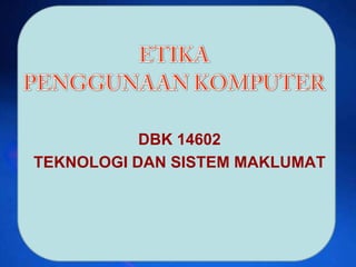 DBK 14602
TEKNOLOGI DAN SISTEM MAKLUMAT
 