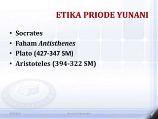 ETIKA PRIODE YUNANI
• Socrates
• Faham Antisthenes
• Plato (427-347 SM)
• Aristoteles (394-322 SM)
8/30/2010 Revisi 01 Etika Profesi 2
 