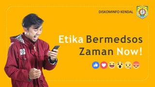 DISKOMINFO KENDAL
Etika Bermedsos
Zaman Now!
 
