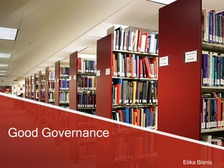 Good Governance

                  Etika Bisnis
 