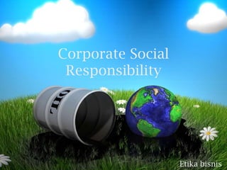 Corporate Social
 Responsibility




                   Etika bisnis
 