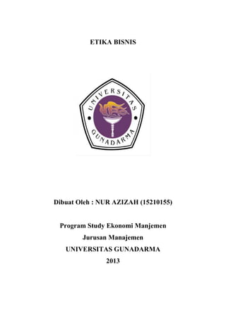 ETIKA BISNIS

Dibuat Oleh : NUR AZIZAH (15210155)

Program Study Ekonomi Manjemen
Jurusan Manajemen
UNIVERSITAS GUNADARMA
2013

 
