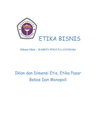 ETIKA BISNIS
Dibuat Oleh : HARITS WIGUNA (13210146)

Iklan dan Dimensi Etis, Etika Pasar
Bebas Dan Monopoli

 