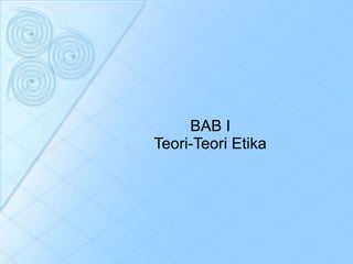 BAB I Teori-Teori Etika 