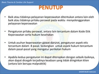 GADAR Medik Indonesia
Basic Trauma & Cardiac Life Support
PENUTUP
• Baik atau tidaknya pelayanan keperawatan ditentukan an...