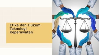 Etika dan Hukum
Teknologi
Keperawatan
 