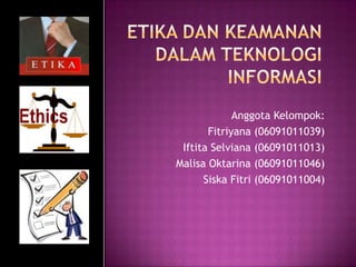 Anggota Kelompok:
       Fitriyana (06091011039)
 Iftita Selviana (06091011013)
Malisa Oktarina (06091011046)
      Siska Fitri (06091011004)
 