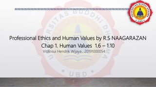 Professional Ethics and Human Values by R.S NAAGARAZAN
Chap 1. Human Values 1.6 – 1.10
Violinsui Hendrik Wijaya , 20191000054
 