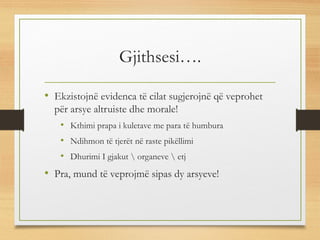 Gjithsesi….
• Ekzistojnë evidenca të cilat sugjerojnë që veprohet
për arsye altruiste dhe morale!
• Kthimi prapa i kuletave me para të humbura
• Ndihmon të tjerët në raste pikëllimi
• Dhurimi I gjakut  organeve  etj
• Pra, mund të veprojmë sipas dy arsyeve!
 
