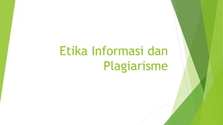 Etika Informasi dan
Plagiarisme
 
