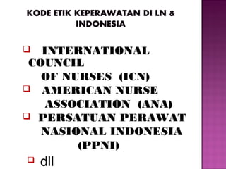  INTERNATIONAL
COUNCIL
OF NURSES (ICN)
 AMERICAN NURSE
ASSOCIATION (ANA)
 PERSATUAN PERAWAT
NASIONAL INDONESIA
(PPNI)
 dll
 