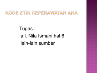 Tugas :
a.l. Nila Ismani hal 6
lain-lain sumber
 
