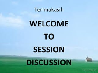 Terimakasih
WELCOME
TO
SESSION
DISCUSSION
 