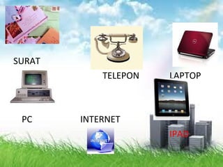 SURAT
TELEPON LAPTOP
PC INTERNET
IPAD
 