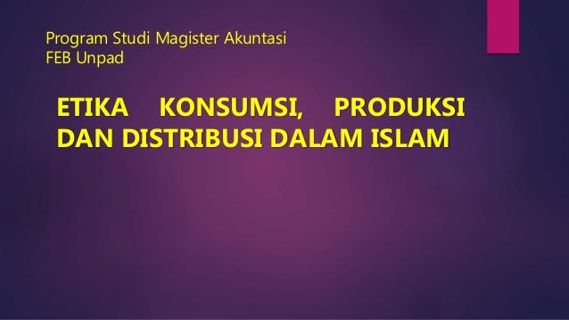 Etika Konsumsi Produksi Dan Distribusi Dalam Islam