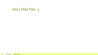 Add a SlideTitle - 3
10 10/24/2019 Add a footer
 