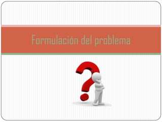 Formulación del problema
 