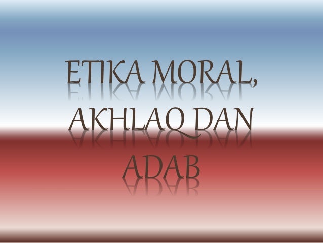 Etika moral, akhlaq dan adab