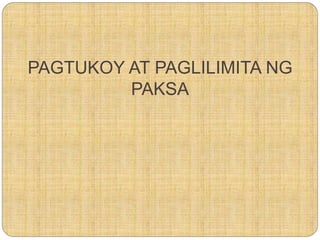 PAGTUKOY AT PAGLILIMITA NG
PAKSA
 