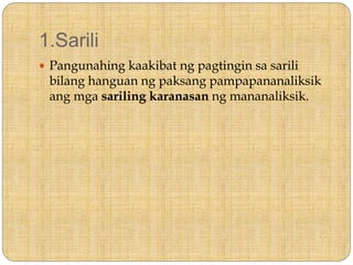 1.Sarili
 Pangunahing kaakibat ng pagtingin sa sarili
bilang hanguan ng paksang pampapananaliksik
ang mga sariling karanasan ng mananaliksik.
 