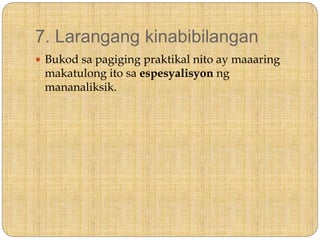 7. Larangang kinabibilangan
 Bukod sa pagiging praktikal nito ay maaaring
makatulong ito sa espesyalisyon ng
mananaliksik.
 