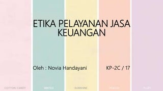 ETIKA PELAYANAN JASA
KEUANGAN
Oleh : Novia Handayani KP-2C / 17
 