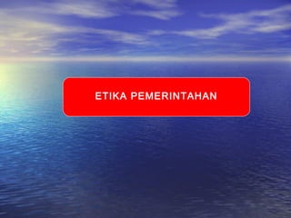 ETIKA PEMERINTAHAN
 