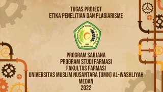 tugas project
etika penelitian dan plagiarisme
Program sarjana
Program studifarmasi
Fakultas farmasi
Universitasmuslim nusantara(umn)al-washliyah
Medan
2022
 